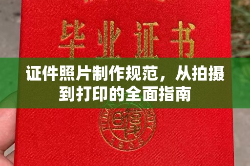 爱民证件照片制作规范，从拍摄到打印的全面指南